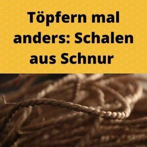 Töpfern mal anders Schalen aus Schnur