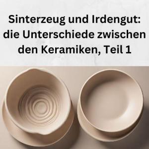 Sinterzeug und Irdengut die Unterschiede zwischen den Keramiken, Teil 1